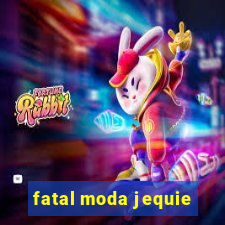 fatal moda jequie