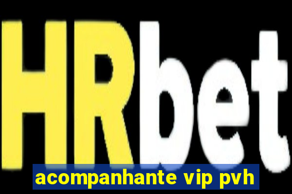 acompanhante vip pvh