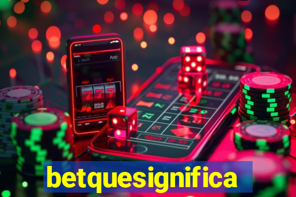 betquesignifica