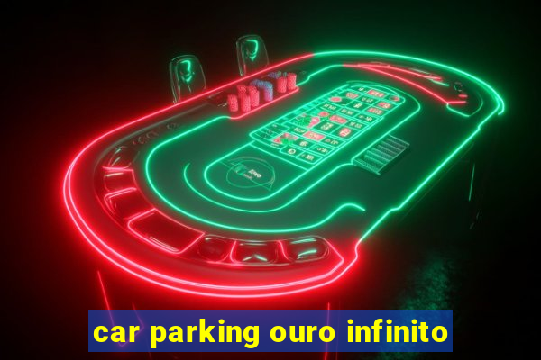car parking ouro infinito
