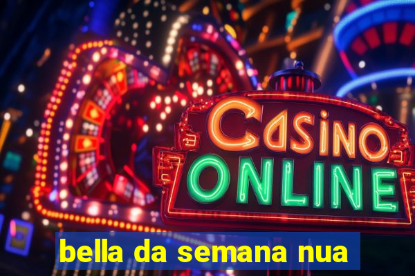 bella da semana nua