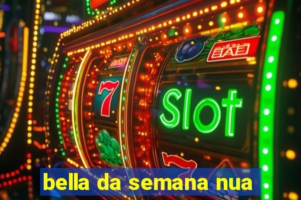 bella da semana nua