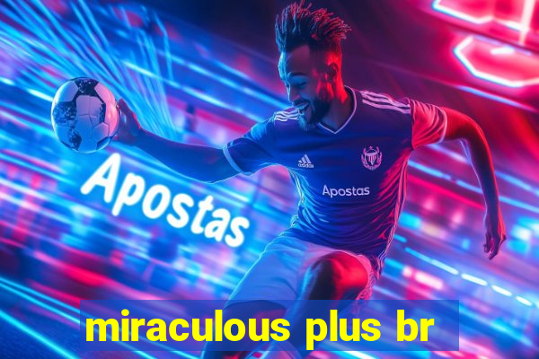 miraculous plus br