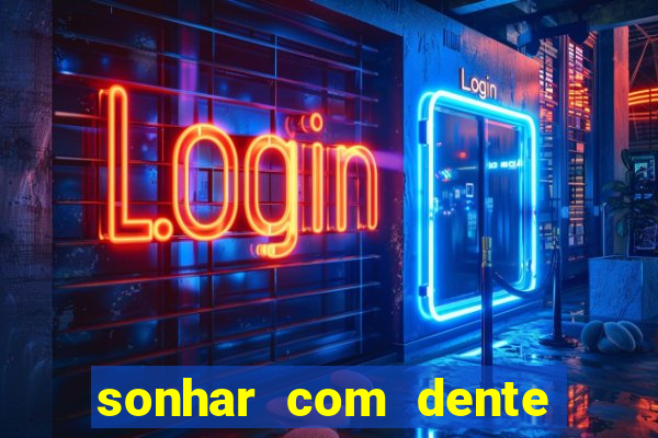 sonhar com dente caindo no jogo do bicho