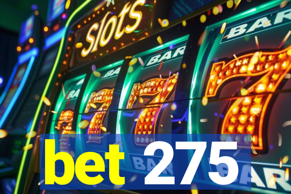 bet 275