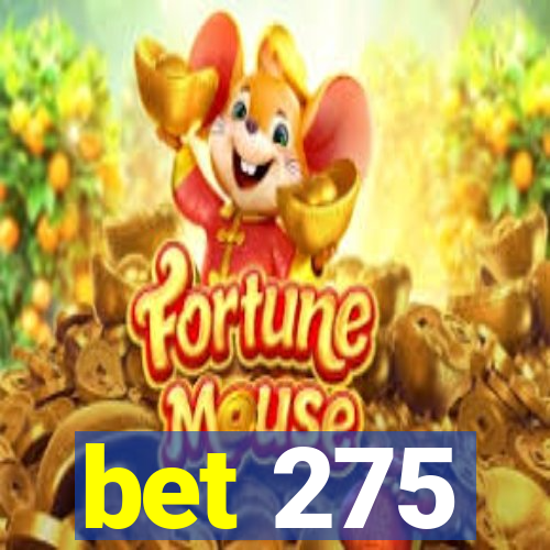 bet 275