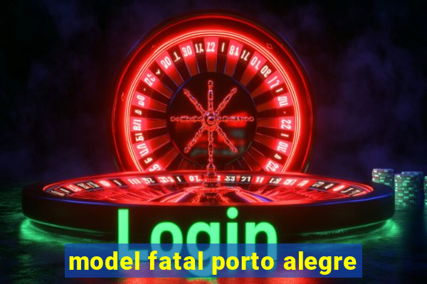 model fatal porto alegre