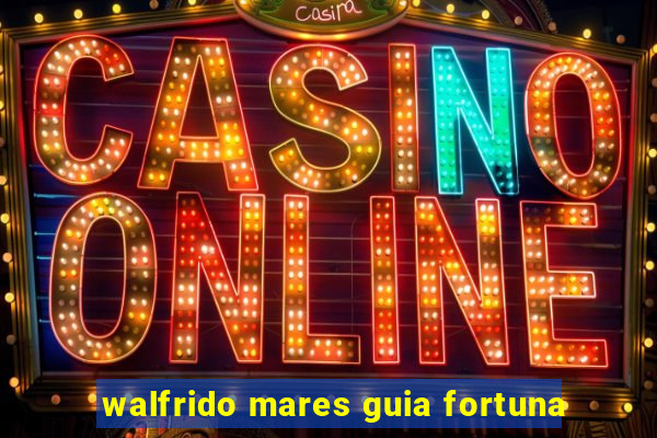 walfrido mares guia fortuna