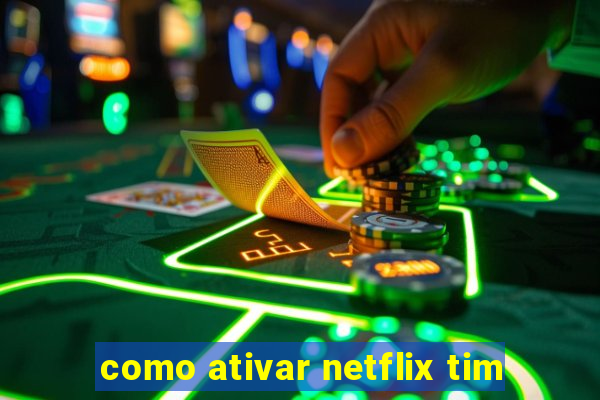 como ativar netflix tim