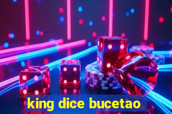 king dice bucetao