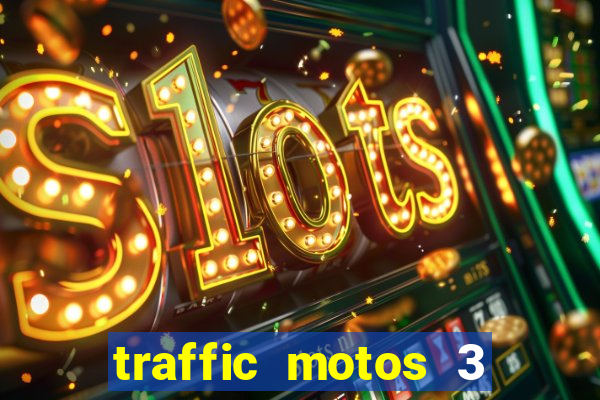 traffic motos 3 dinheiro infinito