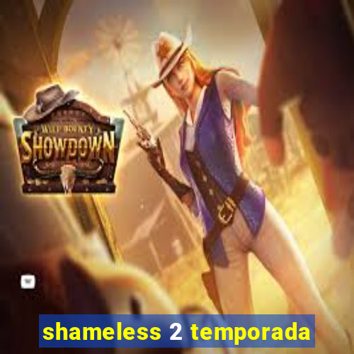 shameless 2 temporada