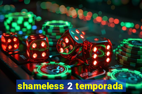 shameless 2 temporada