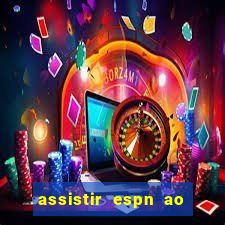 assistir espn ao vivo online gratis