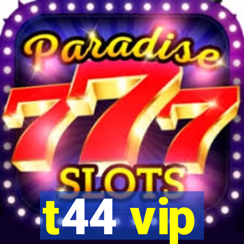 t44 vip