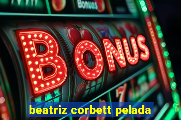beatriz corbett pelada