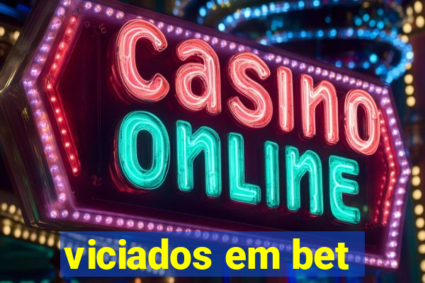 viciados em bet