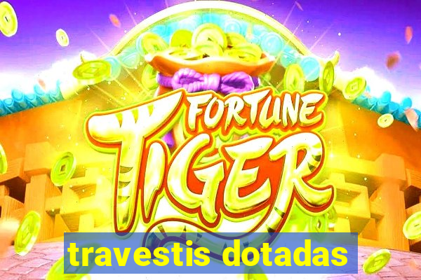 travestis dotadas