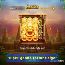 super ganho fortune tiger