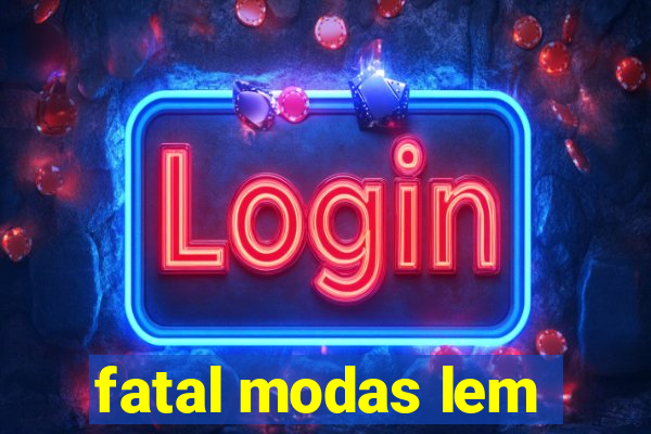 fatal modas lem