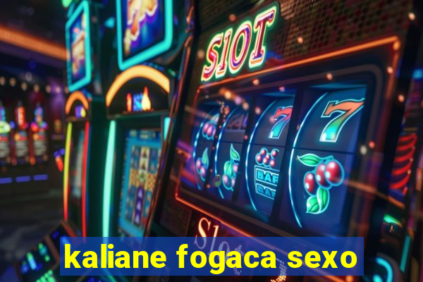 kaliane fogaca sexo