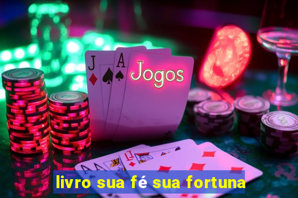 livro sua fé sua fortuna