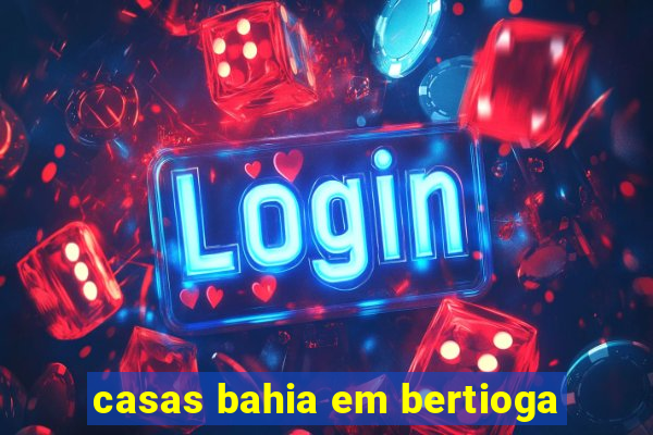 casas bahia em bertioga