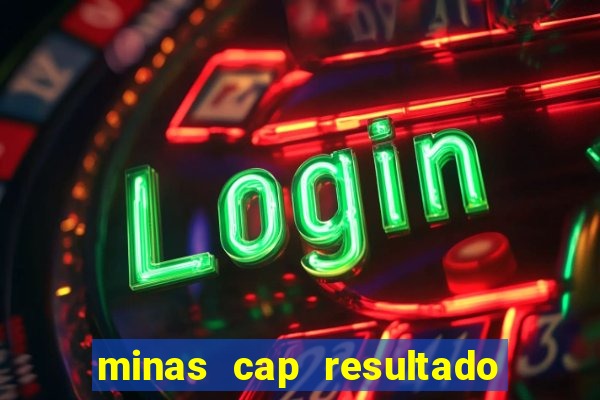 minas cap resultado de hoje