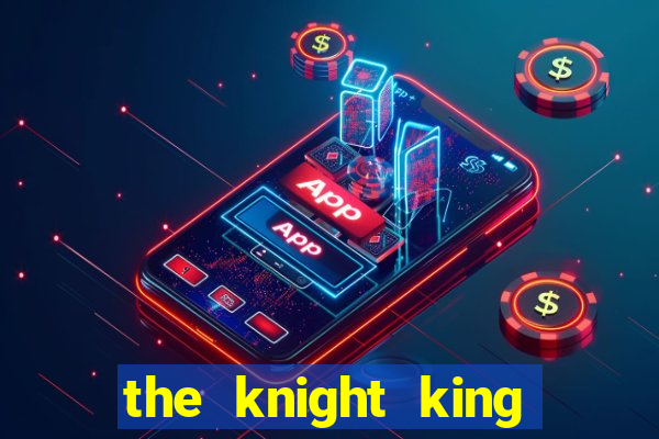 the knight king who returned with a god
