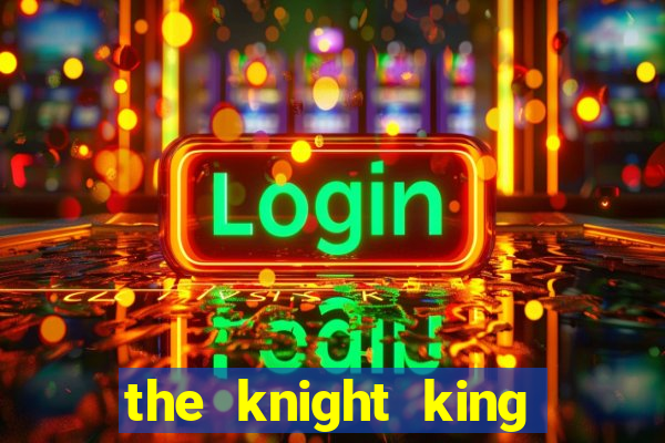 the knight king who returned with a god