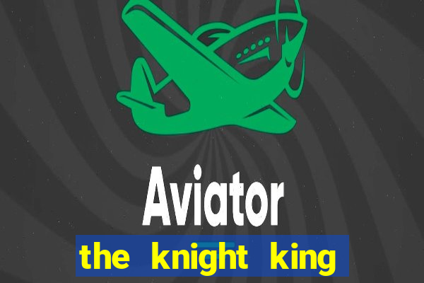 the knight king who returned with a god