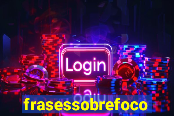 frasessobrefoco