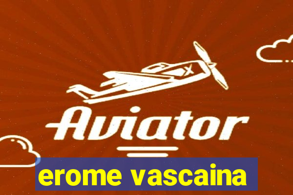 erome vascaina