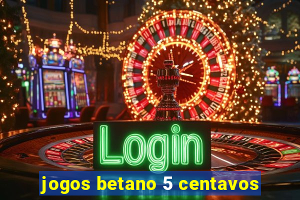jogos betano 5 centavos