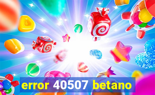 error 40507 betano
