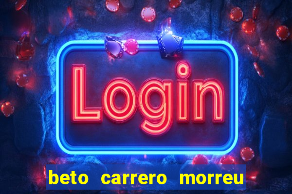 beto carrero morreu por causa do dente