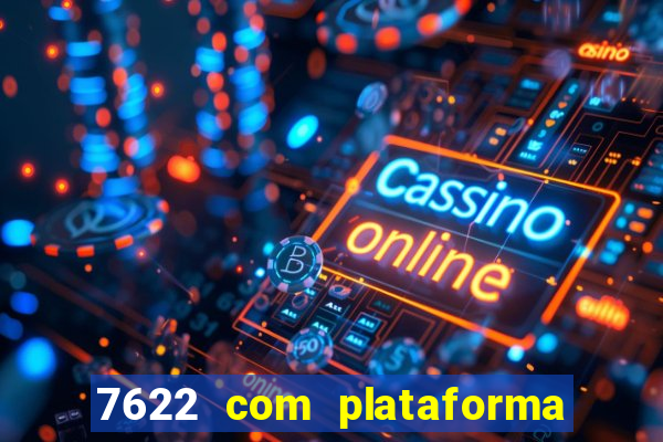 7622 com plataforma de jogos
