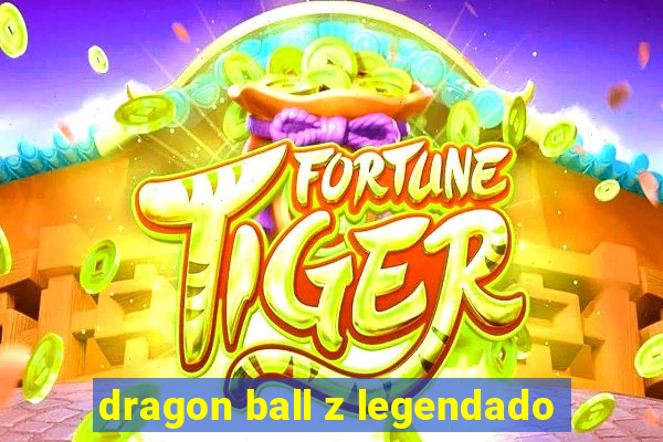dragon ball z legendado