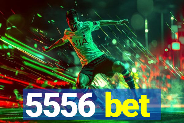 5556 bet