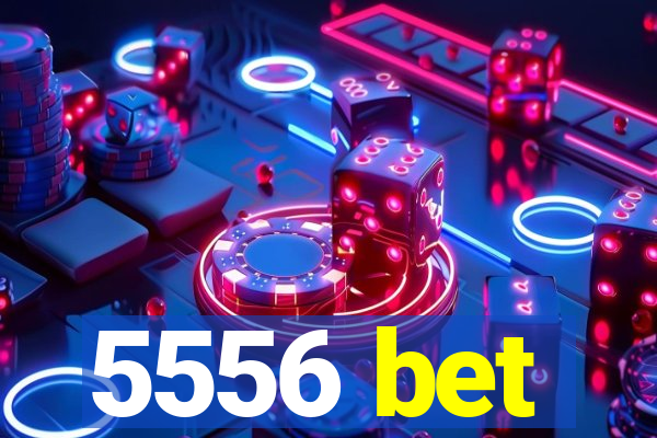 5556 bet