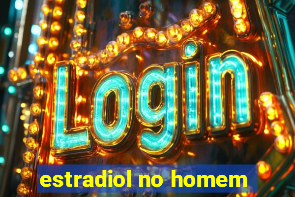 estradiol no homem