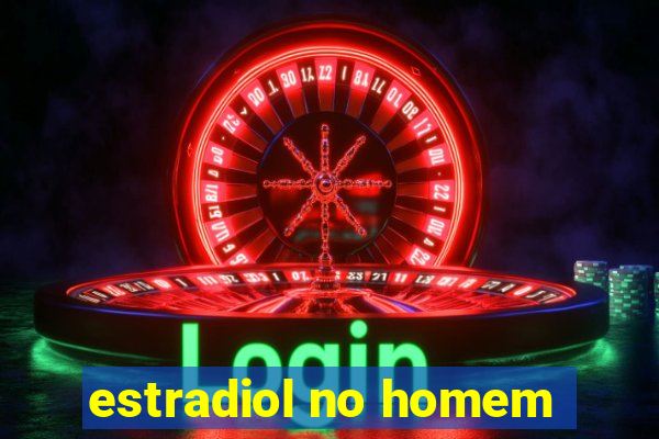 estradiol no homem
