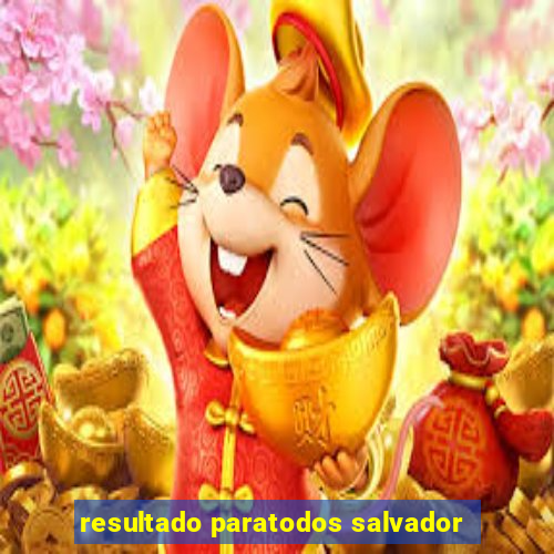resultado paratodos salvador