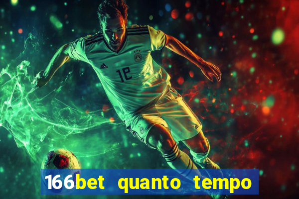 166bet quanto tempo demora para cair na conta