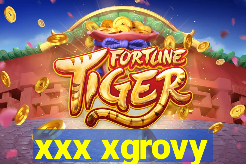 xxx xgrovy