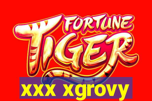 xxx xgrovy