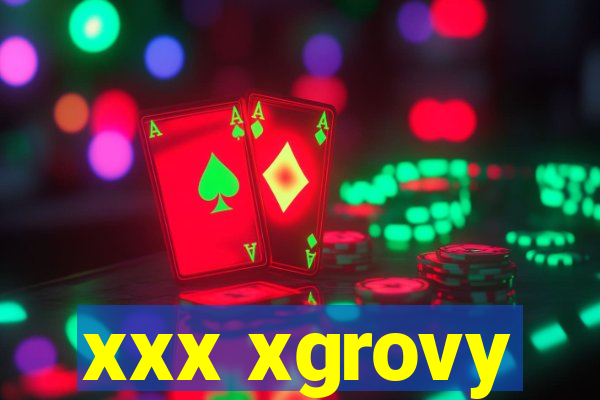 xxx xgrovy