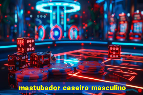 mastubador caseiro masculino