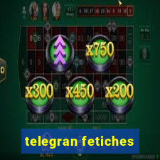 telegran fetiches