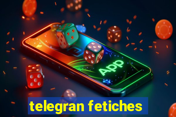 telegran fetiches